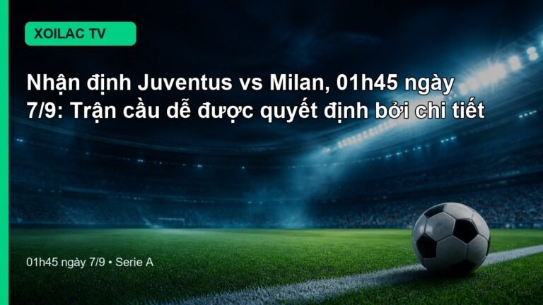Nhận định Juventus vs Milan 01h45 ngày 7/9