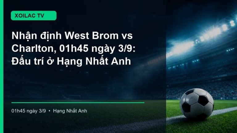Nhận định trận West Brom vs Charlton lúc 01h45 ngày 3/9