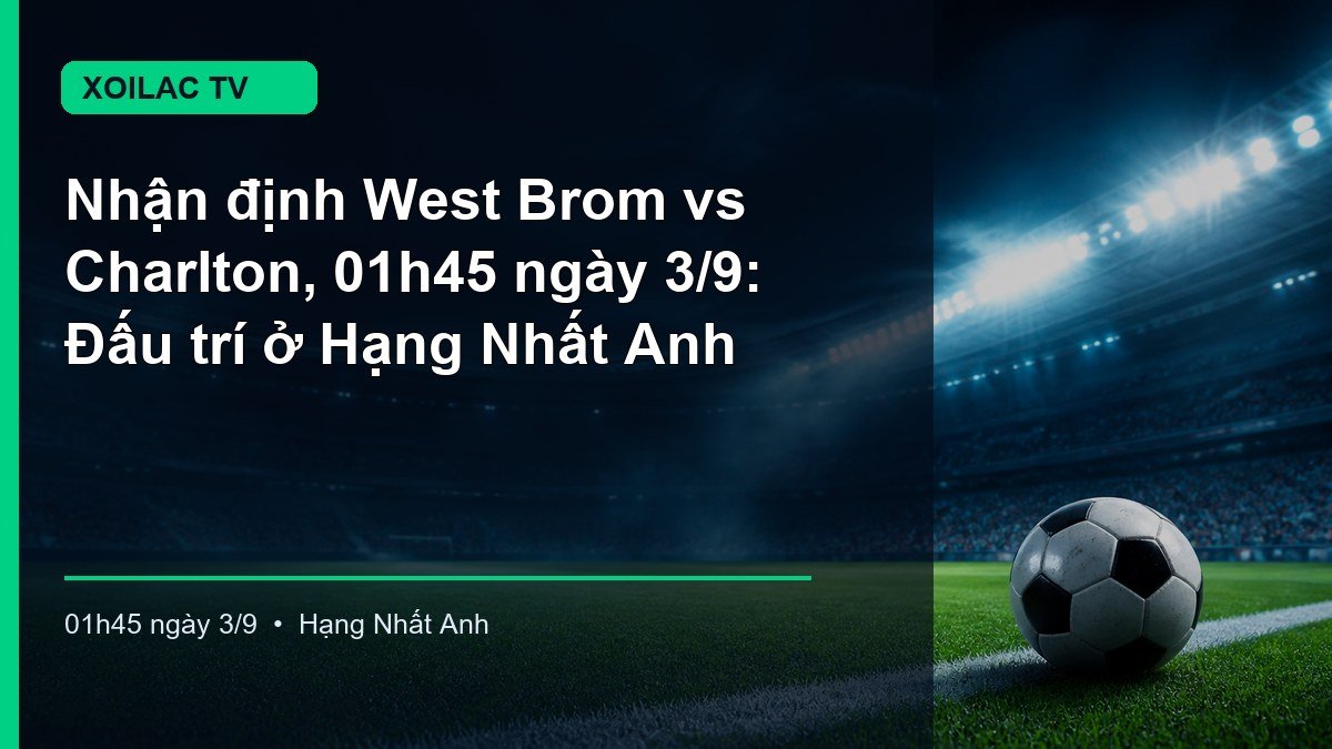 Nhận định trận West Brom vs Charlton lúc 01h45 ngày 3/9